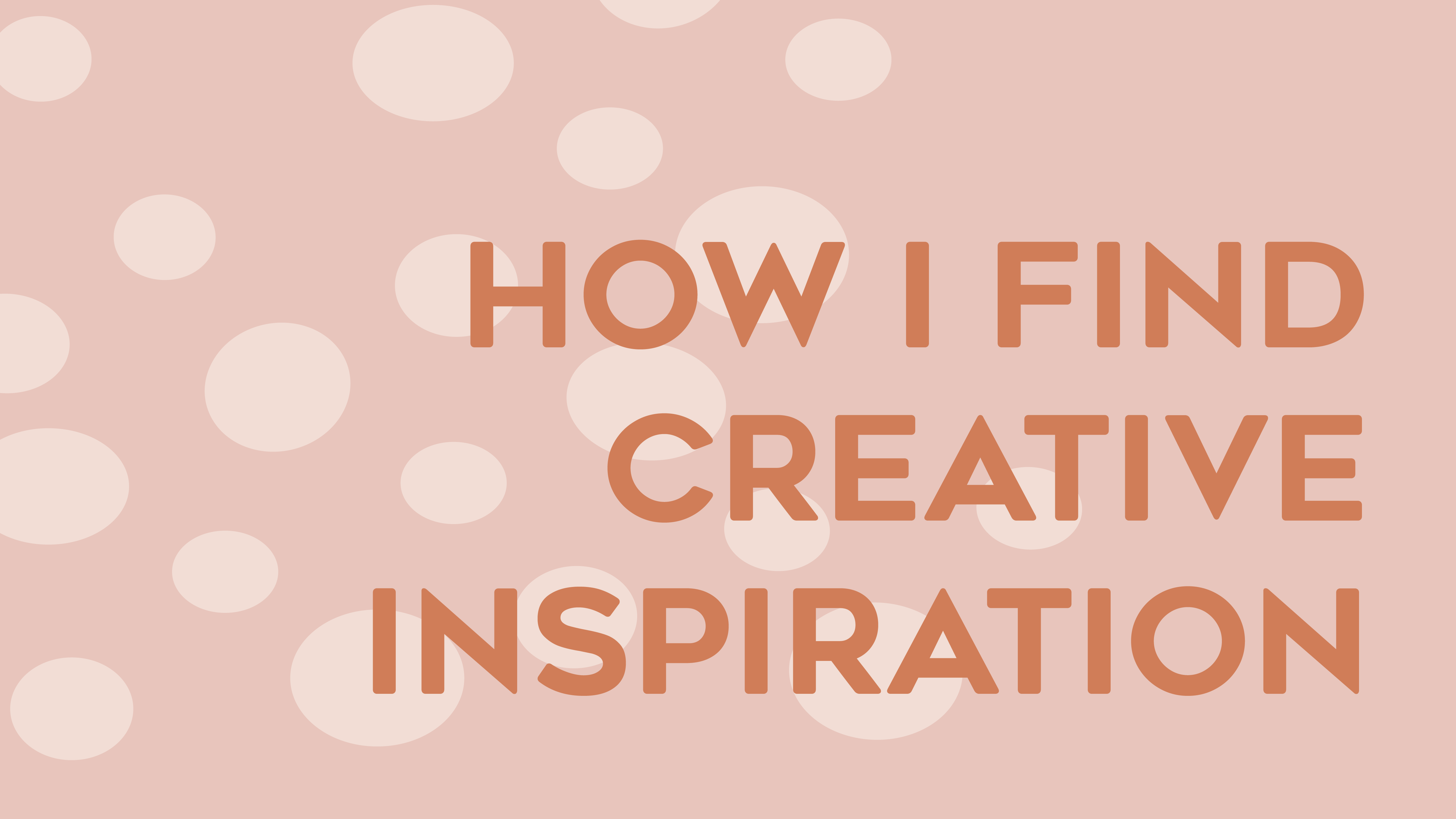 How I Find Creative Inspiration …and where I go to find it